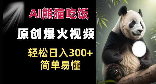 Ai熊猫吃饭爆火视频 原创作品 轻松日入300+  简单易懂-非凡网-资源网-最新项目分享网站