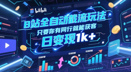B站全自动截流玩法只要你有同行就能获客，日变现1k+【揭秘】-非凡网-资源网-最新项目分享网站