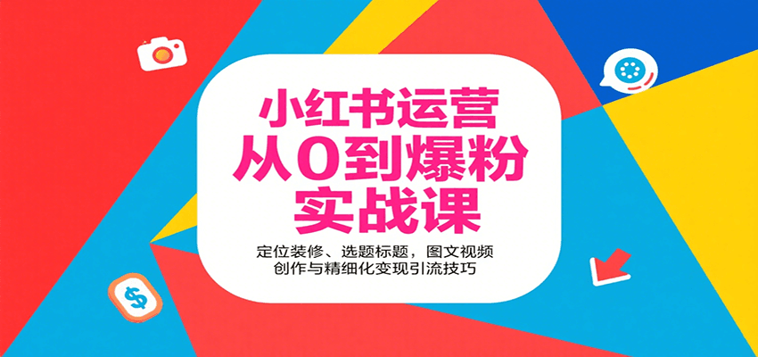 小红书运营从0到爆粉实战课：定位装修、选题标题，图文视频创作与精细化变现引流技巧-非凡网-资源网-最新项目分享网站