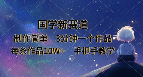 国学新赛道，制作简单，3分钟一个作品，每条作品10W+，手把手教学-非凡网-资源网-最新项目分享网站