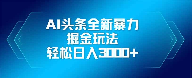 AI头条全新暴利掘金玩法，矩阵操作，轻松日入3000+-非凡网-资源网-最新项目分享网站