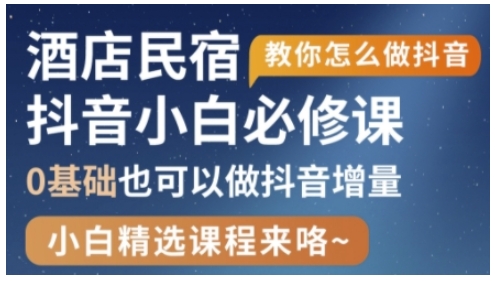 抖音本地生活酒店民宿运营，0基础也可以做抖音增量-非凡网-资源网-最新项目分享网站