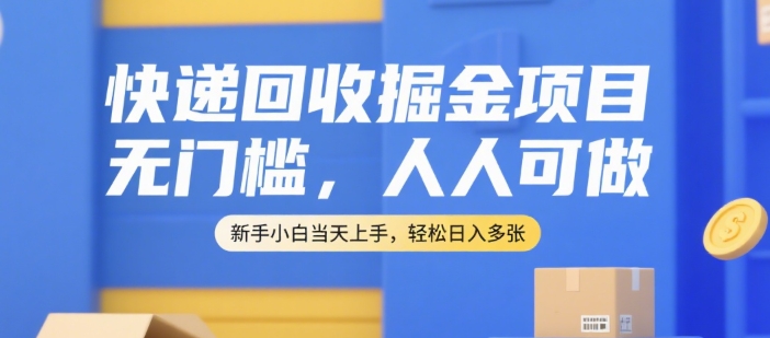 快递回收掘金项目，无门槛，人人可做，新手小白当天上手，轻松日入多张【揭秘】-非凡网-资源网-最新项目分享网站