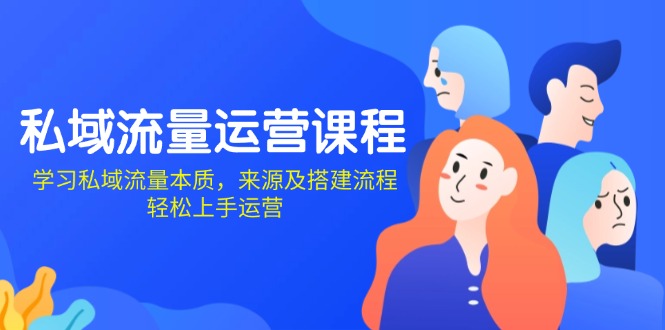 私域流量运营课程：学习私域流量本质，来源及搭建流程，轻松上手运营-非凡网-资源网-最新项目分享网站