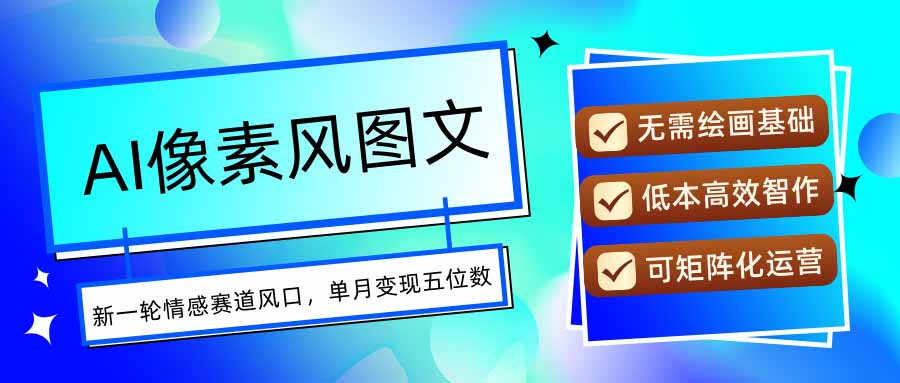 AI像素风图文超详细实操全过程，每天一小时轻松易上手，单月变现五位数-非凡网-资源网-最新项目分享网站