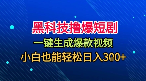 黑科技撸爆短剧，懒人玩法，无需剪辑，一键生成，秒过原创，小白也能轻松日入1k【揭秘】-非凡网-资源网-最新项目分享网站