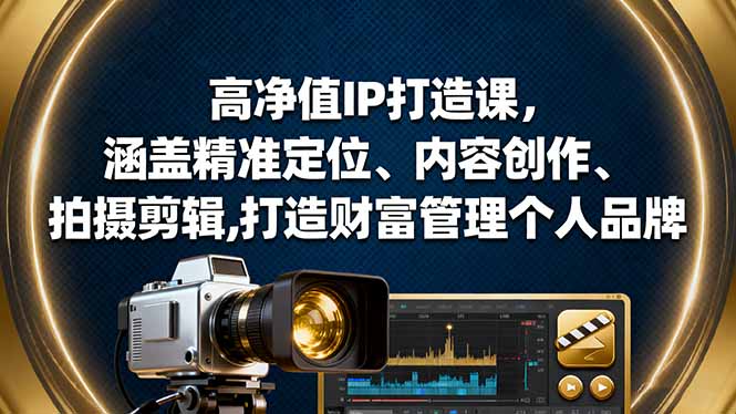 高净值IP打造课，涵盖精准定位、内容创作、拍摄剪辑,打造财富管理个人品牌-非凡网-资源网-最新项目分享网站