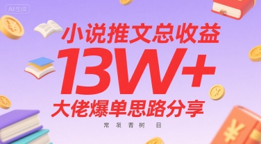 小说推文总收益13W+大佬爆单思路分享，常青树项目-非凡网-资源网-最新项目分享网站