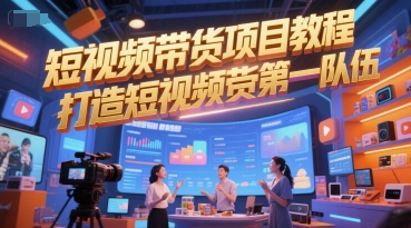 短视频带货项目教程，打造短视频带货第一队伍-非凡网-资源网-最新项目分享网站