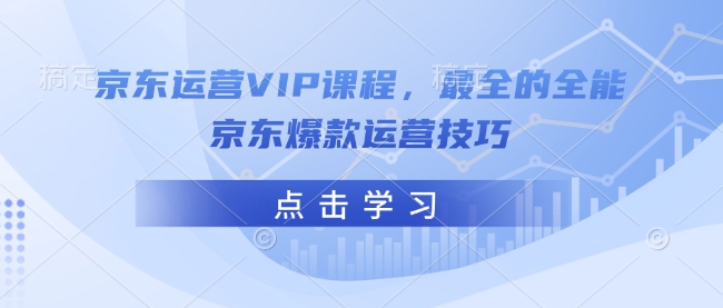 京东运营VIP课程，最全的全能京东爆款运营技巧-非凡网-资源网-最新项目分享网站