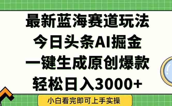 今日头条2025年最新蓝海玩法，一键生成爆款，轻松实现矩阵日入3000+-非凡网-资源网-最新项目分享网站