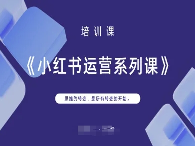 小红书运营系列课，思维的转变，是所有转变的开始-非凡网-资源网-最新项目分享网站