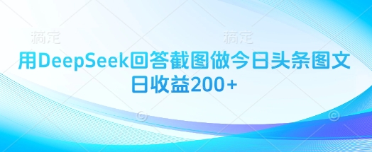 用DeepSeek回答截图做今日头条图文日收益200+-非凡网-资源网-最新项目分享网站