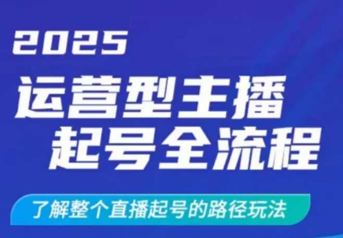2025运营型主播起号全流程，了解整个直播起号的路径玩法(全程一个半小时，干货满满)-非凡网-资源网-最新项目分享网站