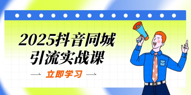 2025抖音同城引流实战课：单店模型+团购爆款逻辑，快速提升POI热度分-非凡网-资源网-最新项目分享网站