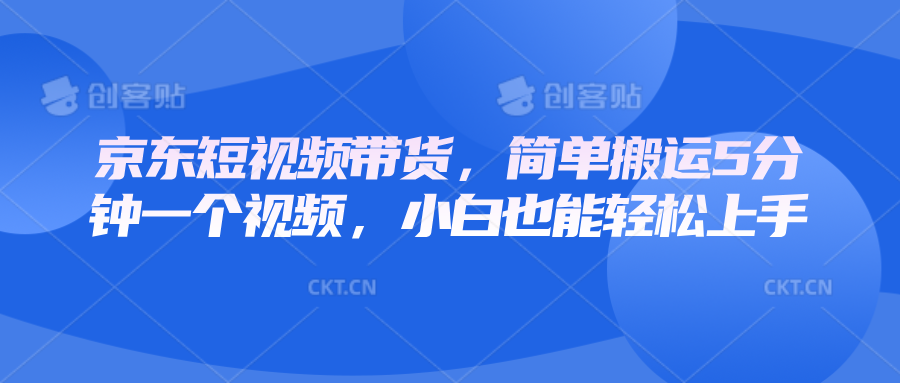 京东短视频带货，简单搬运5分钟一个视频，小白也能轻松上手-非凡网-资源网-最新项目分享网站