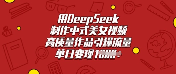 用DeepSeek制作中式美女视频，高质量作品引爆流量，单日变现多张-非凡网-资源网-最新项目分享网站