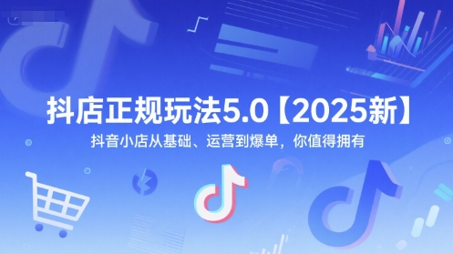 抖店正规玩法5.0【2025新】抖音小店从基础、运营到爆单，你值得拥有-非凡网-资源网-最新项目分享网站