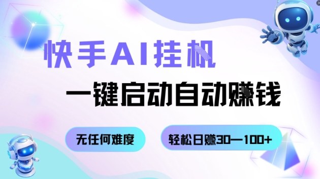快手AI挂G，一键启动自动挣钱无任何难度，轻松日入30—100+【揭秘】-非凡网-资源网-最新项目分享网站