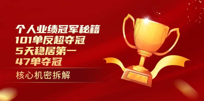 个人业绩冠军秘籍：101单反超夺冠，5天稳居第一，47单夺冠-非凡网-资源网-最新项目分享网站