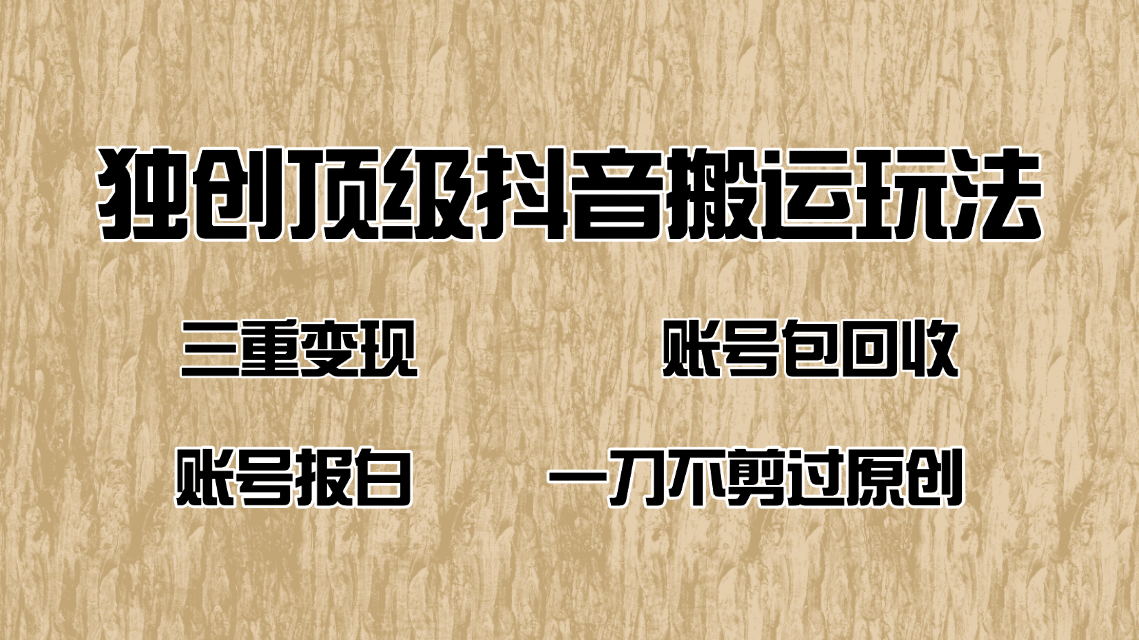 抖音短剧纯搬运玩法，三重变现，账号包回收，账号报白一刀不剪过原创-非凡网-资源网-最新项目分享网站