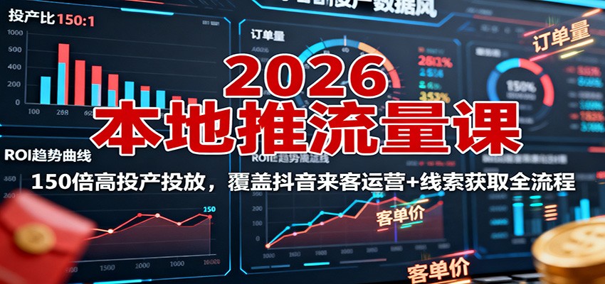 2026本地推流量课：150倍高投产投放，覆盖抖音来客运营+线索获取全流程-非凡网-资源网-最新项目分享网站