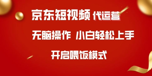 京东短视频代运营，全程喂饭，小白轻松上手【揭秘】-非凡网-资源网-最新项目分享网站