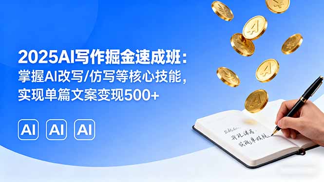 2025AI写作掘金速成班：掌握AI改写/仿写等核心技能，实现单篇文案变现500+-非凡网-资源网-最新项目分享网站
