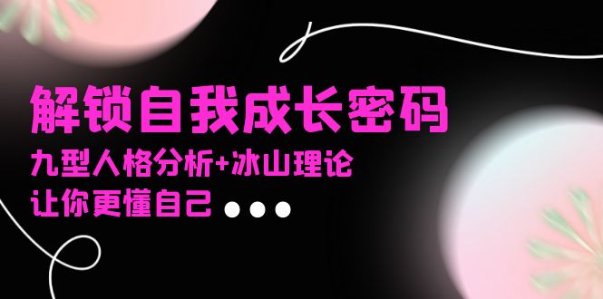 某社群课程，解锁自我成长密码，九型人格分析+冰山理论，让你更懂自己-非凡网-资源网-最新项目分享网站