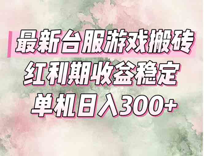 最新台服游戏搬砖，红利期收益高稳定，操作简单，小白闭眼入。-非凡网-资源网-最新项目分享网站