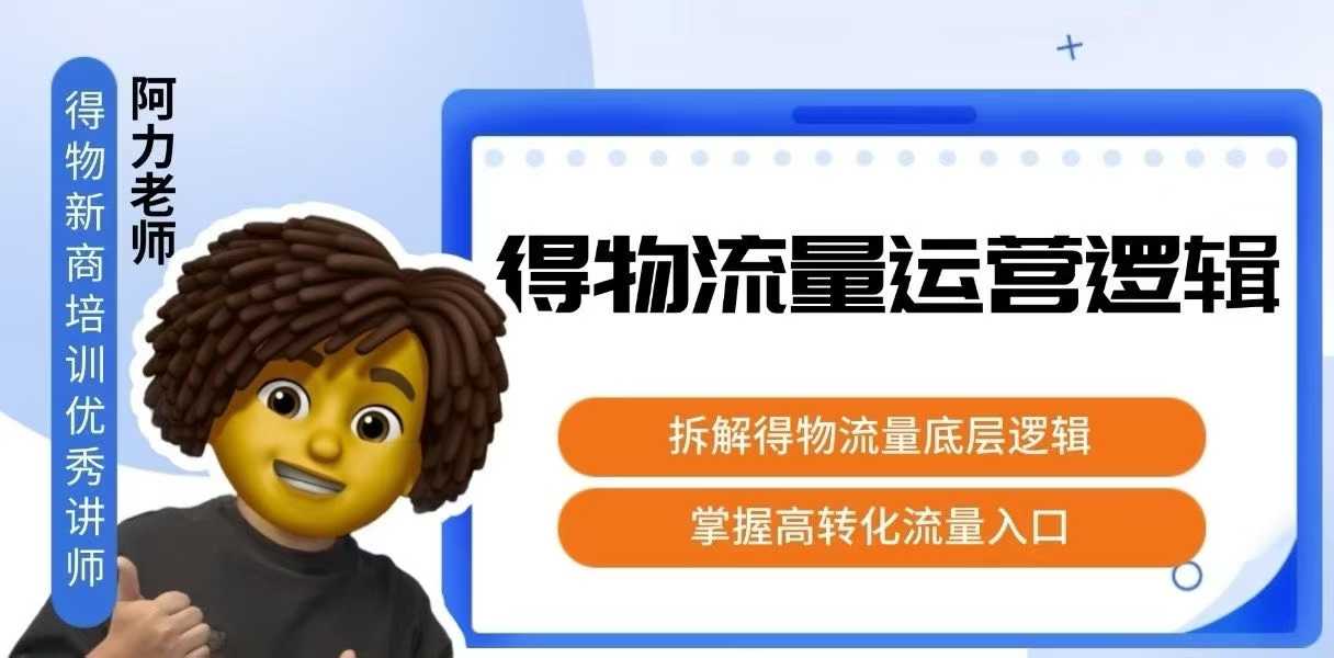 得物流量运营逻辑，拆解得物流量底层逻辑，掌握高转化入口-非凡网-资源网-最新项目分享网站