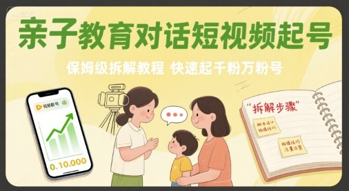 亲子教育对话短视频起号，保姆级拆解教程，快速起千粉万粉号-非凡网-资源网-最新项目分享网站