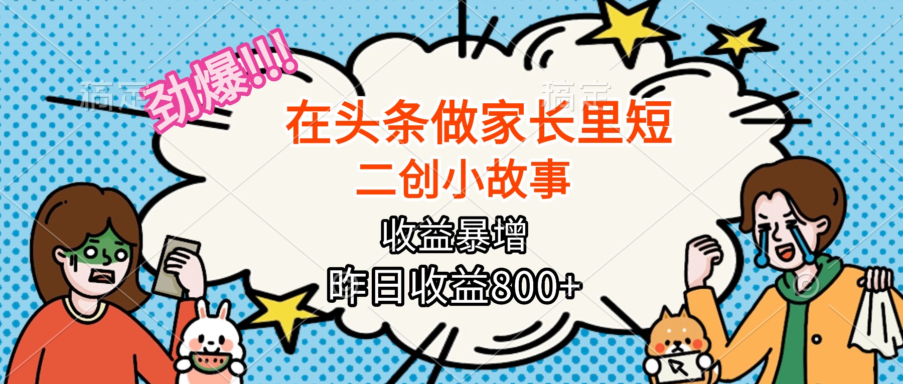 【劲爆】在头条做家长里短二创小故事，收益暴增，月入2W+-非凡网-资源网-最新项目分享网站