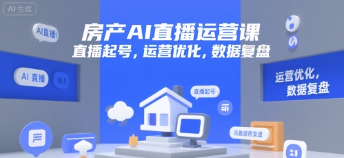 房产AI直播运营课，直播起号，运营优化，数据复盘-非凡网-资源网-最新项目分享网站