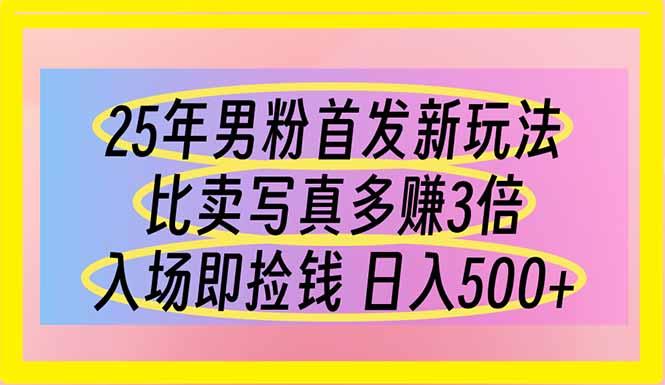 25年男粉首发新玩法 比卖写真赚的更多 入场即捡钱 日入500-非凡网-资源网-最新项目分享网站