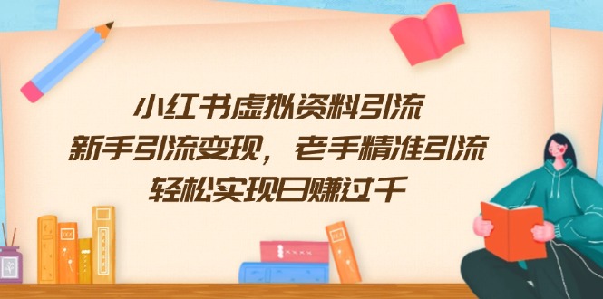 小红书虚拟资料引流，新手引流变现，老手精准引流，轻松实现日赚过千-非凡网-资源网-最新项目分享网站