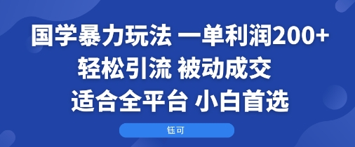 国学暴力玩法：一单利润2张+轻松引流 被动成交 适合全平台 小白首选-非凡网-资源网-最新项目分享网站