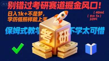 别错过考研赛道掘金风口！日入 1k + 不是梦，学历低照样能上手，保姆式教学包会，不学太可惜【揭秘】-非凡网-资源网-最新项目分享网站