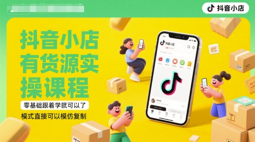 抖音小店有货源实操课程，零基础跟着学就可以了，模式直接可以模仿复制(更新6月)-非凡网-资源网-最新项目分享网站