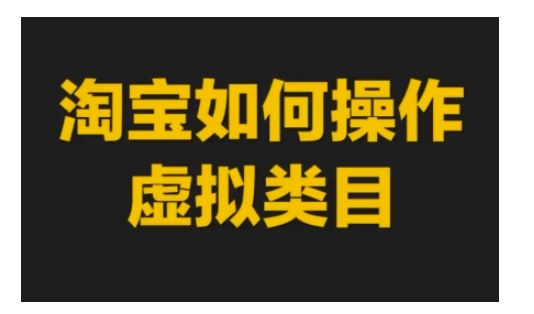 淘宝如何操作虚拟类目，淘宝虚拟类目玩法实操教程-非凡网-资源网-最新项目分享网站