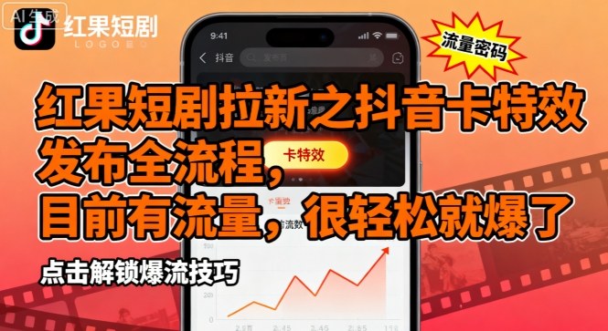 红果短剧拉新之抖音卡特效发布全流程，目前有流量，很轻松就爆了-非凡网-资源网-最新项目分享网站