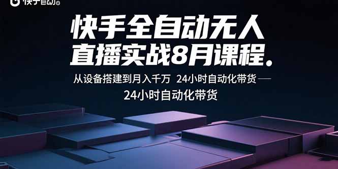 快手全自动无人直播实战8月课程：从设备搭建到月入千万 24小时自动化带货-非凡网-资源网-最新项目分享网站