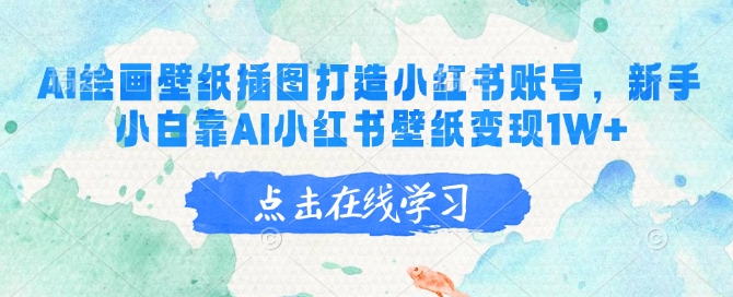 AI绘画壁纸插图打造小红书账号，新手小白靠AI小红书壁纸变现1W+-非凡网-资源网-最新项目分享网站