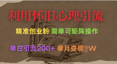 利用怀旧心理，引流创业粉，简单可矩阵操作，单日引流200+，月变现过W-非凡网-资源网-最新项目分享网站