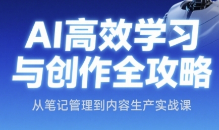 AI高效学习与创作全攻略，从笔记管理到内容生产实战课-非凡网-资源网-最新项目分享网站