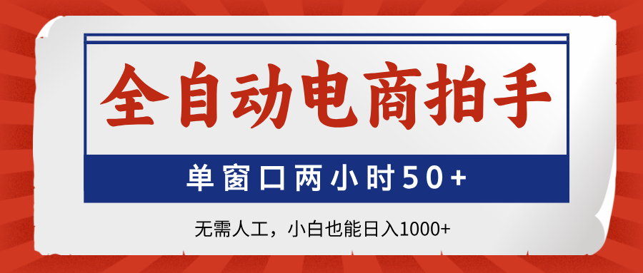 全自动电商拍手，单窗口两小时50+无需人工，小白也能日入1000+-非凡网-资源网-最新项目分享网站
