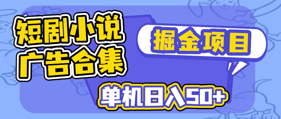 短剧小说合集广告掘金项目，单机日入50+-非凡网-资源网-最新项目分享网站