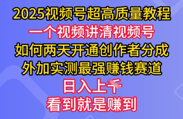 2025视频号超高质量教程，两天开通创作者分成，外加实测最强挣钱赛道，日入多张-非凡网-资源网-最新项目分享网站