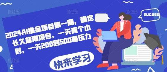 2024AI撸金项目第一期，稳定长久蓝海项目，一天两个小时，一天200到500毫压力-非凡网-资源网-最新项目分享网站