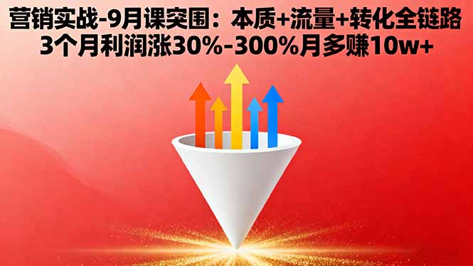 营销实战-9月突围课:本质+流量+转化全链路 3个月利润涨30%-300%月多赚10w+-非凡网-资源网-最新项目分享网站